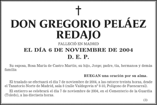 Esquela aparecida en un periódico del fallecimiento de Gregorio Peláez, guardiolo que fué diputado del Congreso
Gregorio Peláez fué diputado por Toledo en el Congreso de los Diputados en la legislatura de 1979-1982 y falleció el 6 de Noviembre de 2004 víctima de una grave enfermedad
Descanse en Paz
