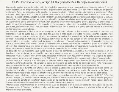 Artículo en memoria de Gregorio Peláez Redajo, diputado guardiolo, encontrado en Internet
Gregorio Peláez fué diputado por Toledo en la legislatura 1979-1982 y falleció el 6 de Noviembre de 2004 víctima de una grave enfermedad.
Descanse en Paz. Artículo encontrado en Internet en
[/b][url=http://www.vborreguero.com/new/detalle_articulo.asp?id=245][color=navy][i][b]Artículo en memoria de Gregorio Peláez Redajo[/b][/i][/color][/url].[/b]
[/b][url=http://www.vborreguero.com/new/semblanza.asp][color=navy][i][b]Perfil del autor del artículo[/b][/i][/color][/url].[/b]
[/b][url=http://www.redajo.com/redajoblog/?p=250][color=navy][i][b]Pequeño homenaje a mi primo Gregorio en www.redajo.com[/b][/i][/color][/url].[/b]
[/b][url=http://www.laguardiatoledo.info/fotos/thumbnails.php?album=search&type=full&search=gregorio+pelaez][color=navy][i][b]Más información sobre Gregorio Peláez Redajo en la web[/b][/i][/color][/url].[/b]
