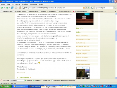 15 de Febrero de 2007. Noticia relacionada con la inauguración en el día de hoy de la Madripedia (hacer click para verlo a mayor resolucíon)
[b]En el artículo, como veréis, hablan de que sólo existen tres "locapedias" en España, pero se equivocan, porque se han olvidado de la [url=http://www.laguardiatoledo.info/guardiapedia][color=navy][i][b]Guardiapedia[/b][/i][/color][/url][/b], [b]brillante idea de "nauta" (Juan Cristóbal Martínez), uno de los fundadores de este Proyecto .[/b][b]Una vez más hemos sido pioneros adelantándonos incluso a Madrid en la inaguración de su locapedia particular. Como también hemos sido pioneros en la incorporación de videos de alta resolución hace unos meses adelantándonos incluso al periódico digital "El País" en esta tecnología. La verdad es que estos pequeños detalles deberían enorgullecernos como guardiolos y hacernos reflexionar en si merece la pena apoyar este Proyecto.[/b]

El artículo original lo podéis encontrar en:
[url=http://www.juantomas.net/2007/02/12/presentacion-de-la-madripedia/][color=navy][i][b]Artículo que habla de la inauguración de la Madripedia[/b][/i][/color][/url].[/b] [/b][/b]

Las 3 locapedias de las que habla el artículo son las siguientes:
[url=http://www.madripedia.es][color=navy][i][b]Madripedia[/b][/i][/color][/url].[/b] [/b][/b]
[url=http://www.cordobapedia.org][color=navy][i][b]Cordobapedia[/b][/i][/color][/url].[/b] [/b][/b]
[url=http://wiki.mitoledo.com][color=navy][i][b]Toledopedia[/b][/i][/color][/url].[/b] [/b][/b]

[b]Pero se habían olvidado de nosotros, la [url=http://www.laguardiatoledo.info/guardiapedia][color=navy][i][b]Guardiapedia[/b][/i][/color][/url].[/b] [/b][/b][b]De momento sólo alberga el Diccionario Guardiolo, pero que sepáis que tenemos preparada la infraestructura técnica para incorporar también en la guardiapedia todo tipo de archivos multimedia (fotos, audio y video). Sólo nos falta vuestra colaboración.[/b]
 
[b]Y que conste, esta noticia no es ninguna inocentada como la que publicamos el 28 de Diciembre pasado:[/b]
[url=http://www.open4demo.net][color=navy][i][b]Concesión a www.laguardiatoledo.info de los Website of the year 2006[/b][/i][/color][/url].[/b]




